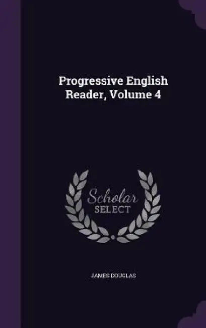 Progressive English Reader, Volume 4 by James Douglas
