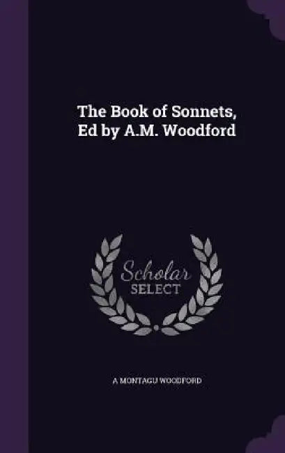 The Book of Sonnets, Ed by A.M. Woodford by A. Montagu Woodford