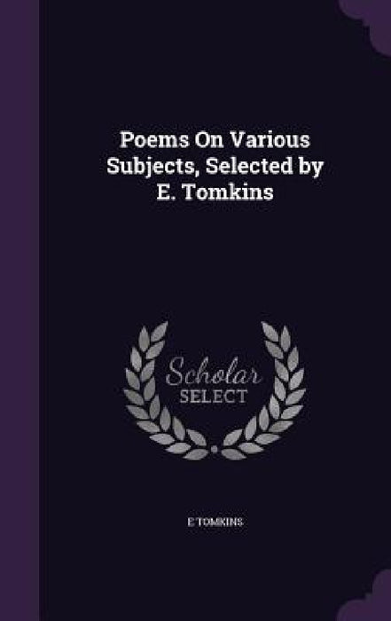 Poems On Various Subjects, Selected by E. Tomkins by E. Tomkins