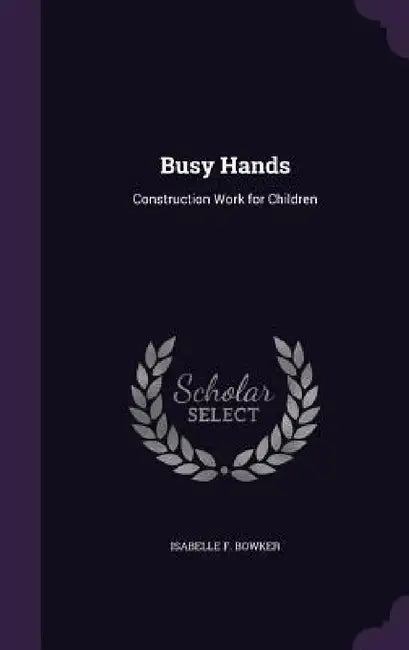 Busy Hands: Construction Work for Children by Isabelle F. Bowker