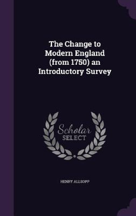 The Change to Modern England (from 1750) an Introductory Survey by Henry Allsopp