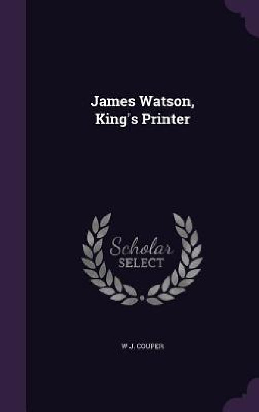 James Watson, King's Printer by W. J. Couper