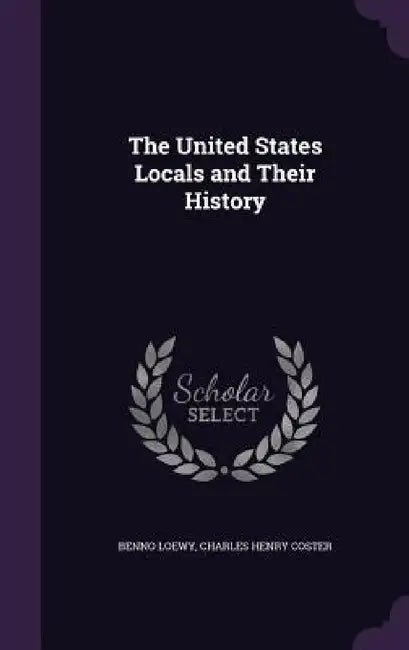 The United States Locals and Their History by Benno Loewy, Charles Henry Coster