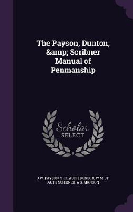 The Payson, Dunton, & Scribner Manual of Penmanship by J. W. Payson, S. Jt Auth Dunton, W. M. Jt Auth Scribner