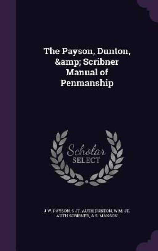 The Payson, Dunton, & Scribner Manual of Penmanship by J. W. Payson, S. Jt Auth Dunton, W. M. Jt Auth Scribner