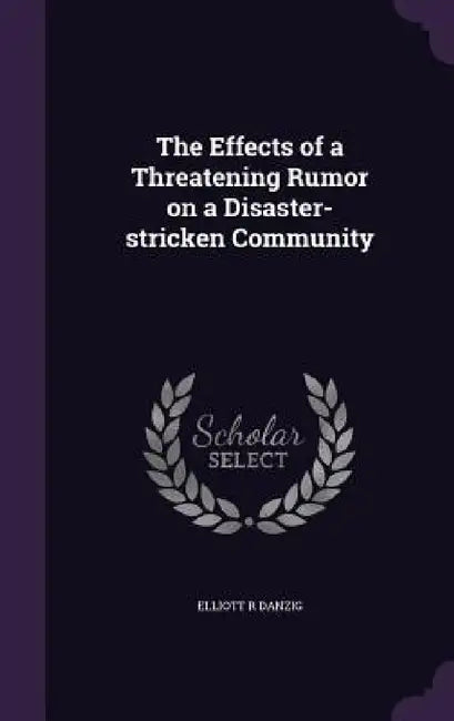 The Effects of a Threatening Rumor on a Disaster-stricken Community by Elliott R. Danzig
