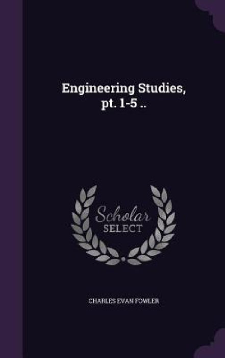 Engineering Studies, pt. 1-5 .. by Charles Evan Fowler