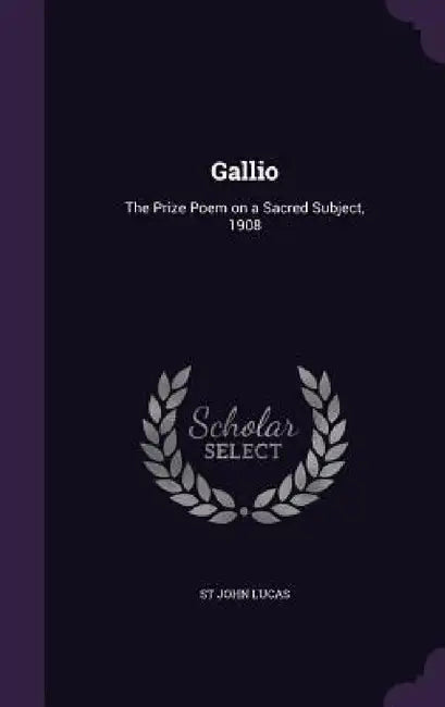 Gallio: The Prize Poem on a Sacred Subject, 1908 by St John Lucas
