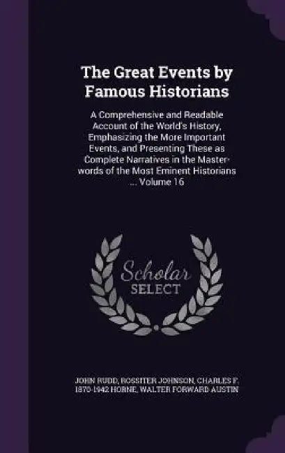 The Great Events by Famous Historians: A Comprehensive and Readable Account of the World's History, Emphasizing the More Important Events, and Present by John Rudd, Rossiter Johnson, Charles F. 1870-1942 Horne