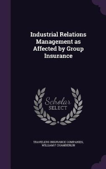 Industrial Relations Management as Affected by Group Insurance by Travelers Insurance Companies, William F. Chamberlin
