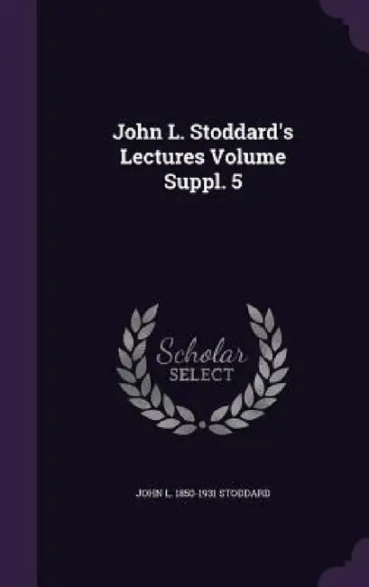 John L. Stoddard's Lectures Volume Suppl. 5 by John L. 1850-1931 Stoddard