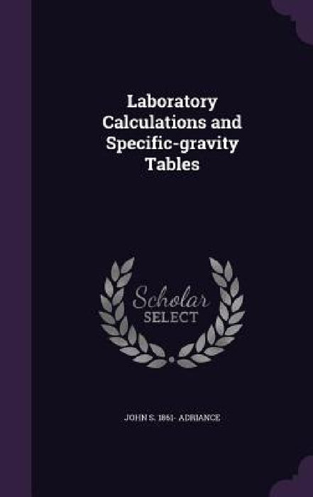 Laboratory Calculations and Specific-gravity Tables by John S. 1861- Adriance