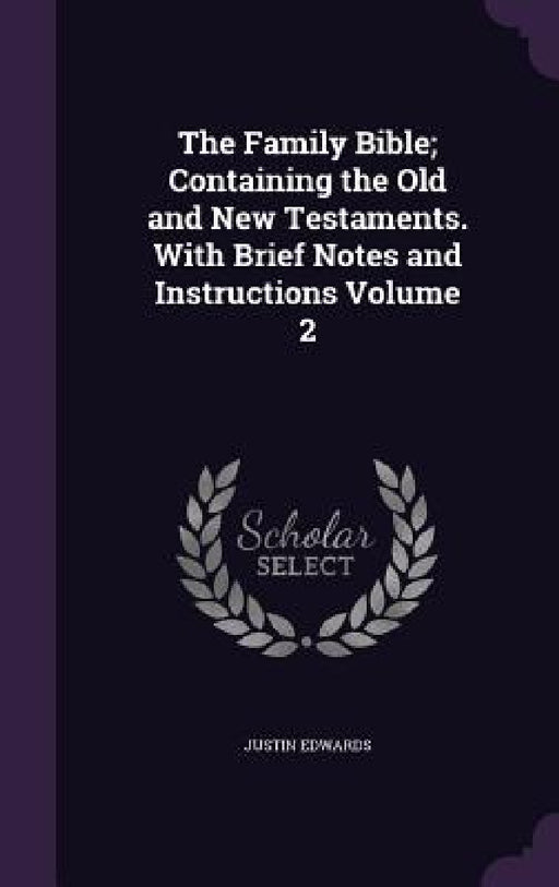 The Family Bible; Containing the Old and New Testaments. With Brief Notes and Instructions Volume 2 by Justin Edwards