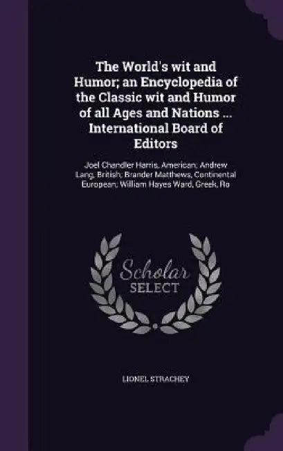The World's wit and Humor; an Encyclopedia of the Classic wit and Humor of all Ages and Nations ... International Board of Editors: Joel Chandler Harr by Lionel Strachey