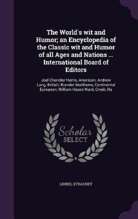 The World's wit and Humor; an Encyclopedia of the Classic wit and Humor of all Ages and Nations ... International Board of Editors: Joel Chandler Harr by Lionel Strachey