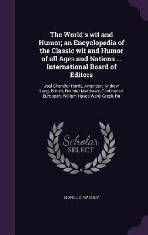 The World's wit and Humor; an Encyclopedia of the Classic wit and Humor of all Ages and Nations ... International Board of Editors: Joel Chandler Harr by Lionel Strachey