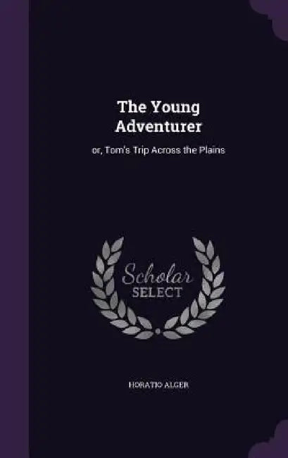 The Young Adventurer: or, Tom's Trip Across the Plains by Horatio Alger