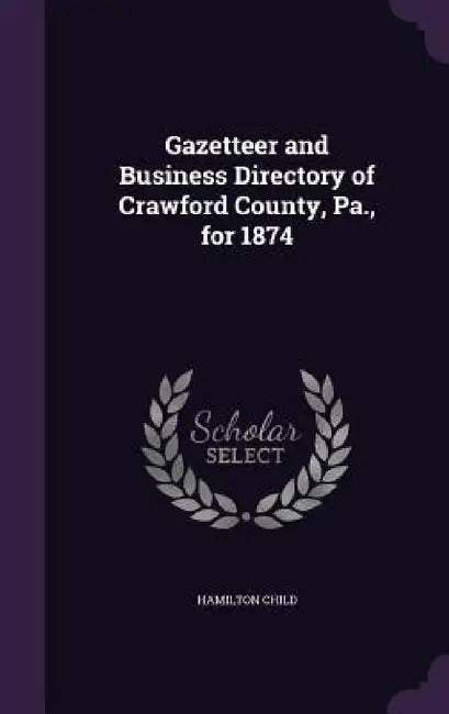 Gazetteer and Business Directory of Crawford County, Pa., for 1874 by Hamilton Child