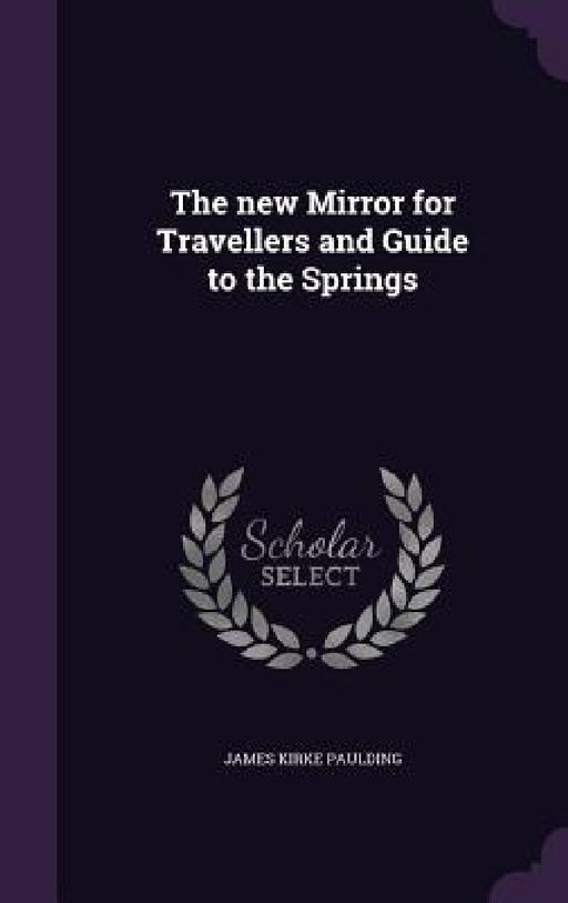 The new Mirror for Travellers and Guide to the Springs by James Kirke Paulding