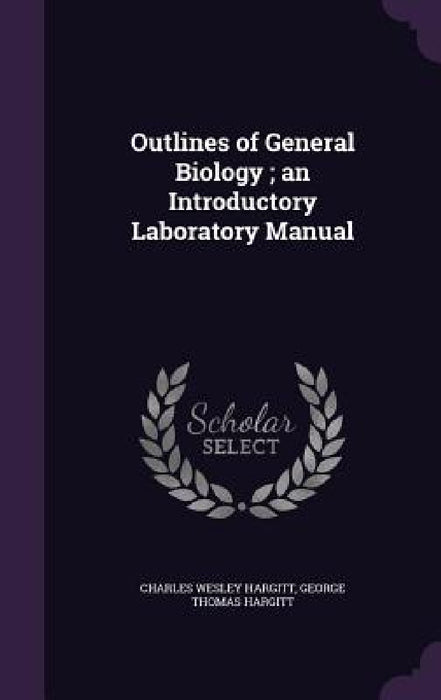 Outlines of General Biology; an Introductory Laboratory Manual by Charles Wesley Hargitt, George Thomas Hargitt