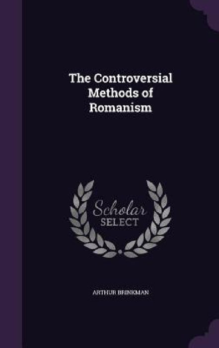 The Controversial Methods of Romanism by Arthur Brinkman