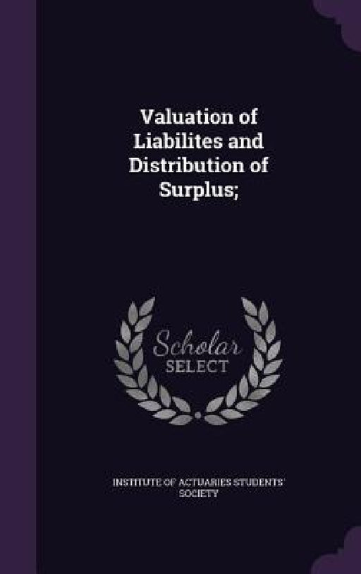 Valuation of Liabilites and Distribution of Surplus; by Institute of Actuaries Students' Society