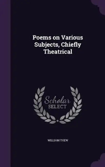 Poems on Various Subjects, Chiefly Theatrical by William Thew
