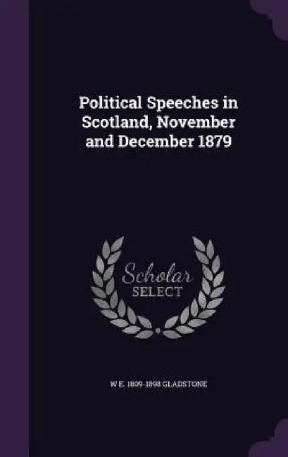 Political Speeches in Scotland, November and December 1879 by W. E. 1809-1898 Gladstone