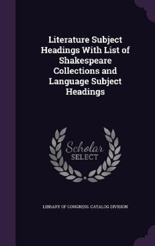 Literature Subject Headings With List of Shakespeare Collections and Language Subject Headings by Library of Congress Catalog Division