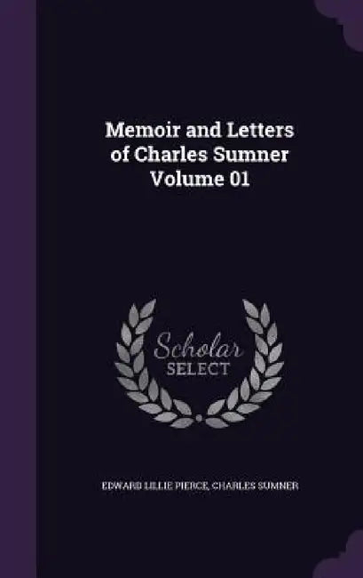 Memoir and Letters of Charles Sumner Volume 01 by Edward Lillie Pierce, Charles Sumner