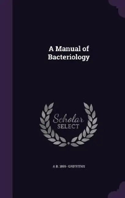 A Manual of Bacteriology by Arthur Bower Griffiths