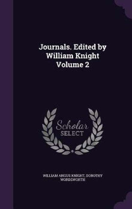 Journals. Edited by William Knight Volume 2 by William Angus Knight, Dorothy Wordsworth