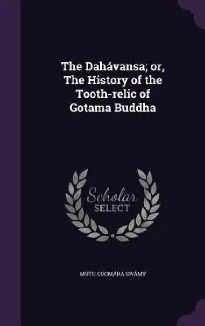 The Daṭhávansa; or, The History of the Tooth-relic of Gotama Buddha by Mutu Coomára Swámy
