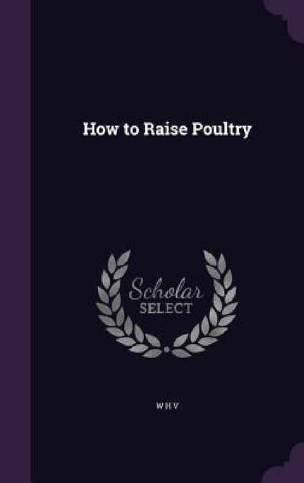 How to Raise Poultry by W. H. V