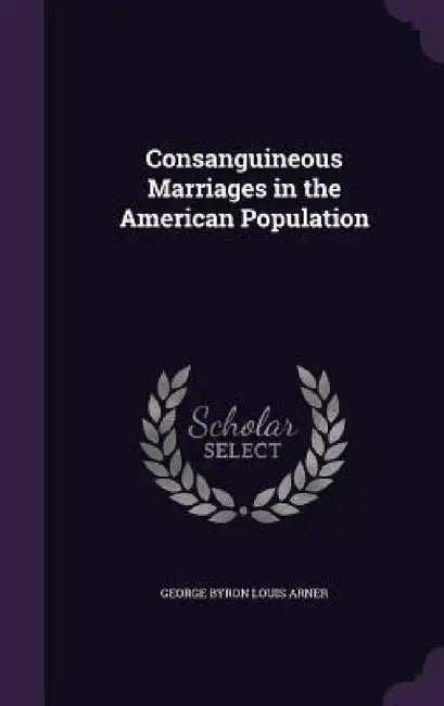 Consanguineous Marriages in the American Population by George Byron Louis Arner
