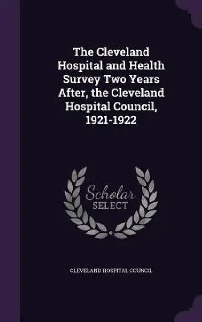 The Cleveland Hospital and Health Survey Two Years After, the Cleveland Hospital Council, 1921-1922 by Cleveland Hospital Council