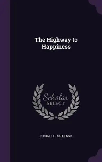 The Highway to Happiness by Richard Le Gallienne