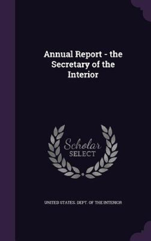 Annual Report - the Secretary of the Interior by United States Dept of the Interior