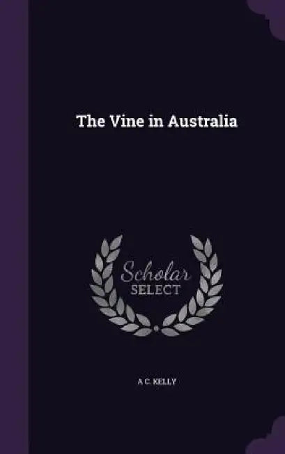 The Vine in Australia by A. C. Kelly