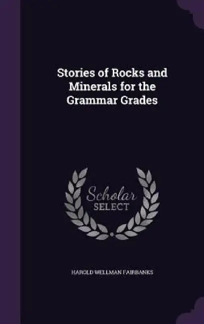 Stories of Rocks and Minerals for the Grammar Grades by Harold Wellman Fairbanks