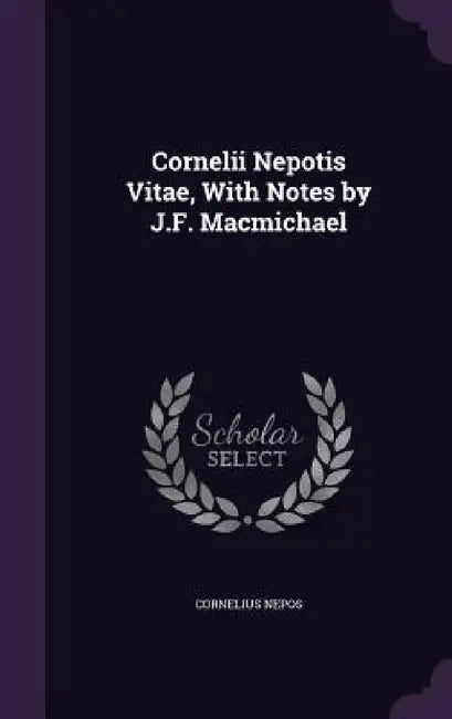 Cornelii Nepotis Vitae, With Notes by J.F. Macmichael by Cornelius Nepos