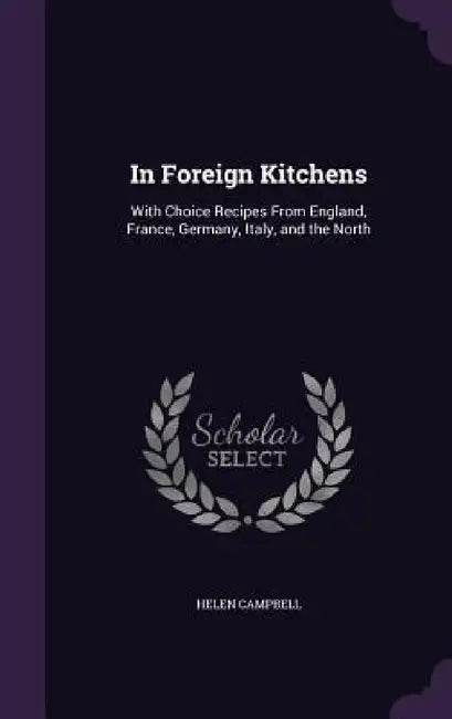 In Foreign Kitchens: With Choice Recipes From England, France, Germany, Italy, and the North by Helen Campbell