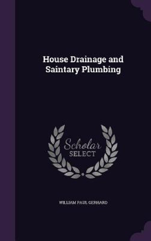 House Drainage and Saintary Plumbing by William Paul Gerhard
