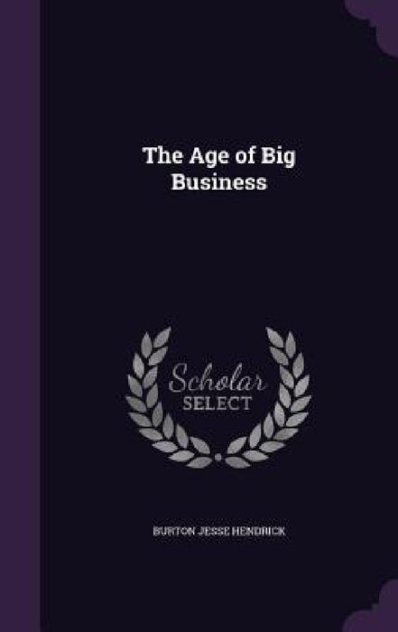 The Age of Big Business by Burton Jesse Hendrick
