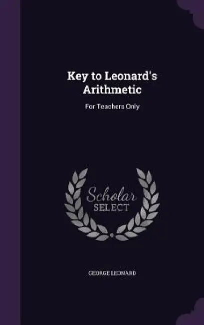 Key to Leonard's Arithmetic: For Teachers Only by George Leonard
