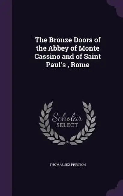 The Bronze Doors of the Abbey of Monte Cassino and of Saint Paul's, Rome by Thomas Jex Preston