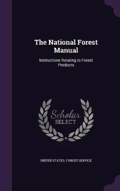 The National Forest Manual: Instructions Relating to Forest Products by United States Forest Service