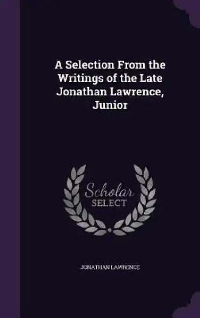 A Selection From the Writings of the Late Jonathan Lawrence, Junior by Jonathan Lawrence