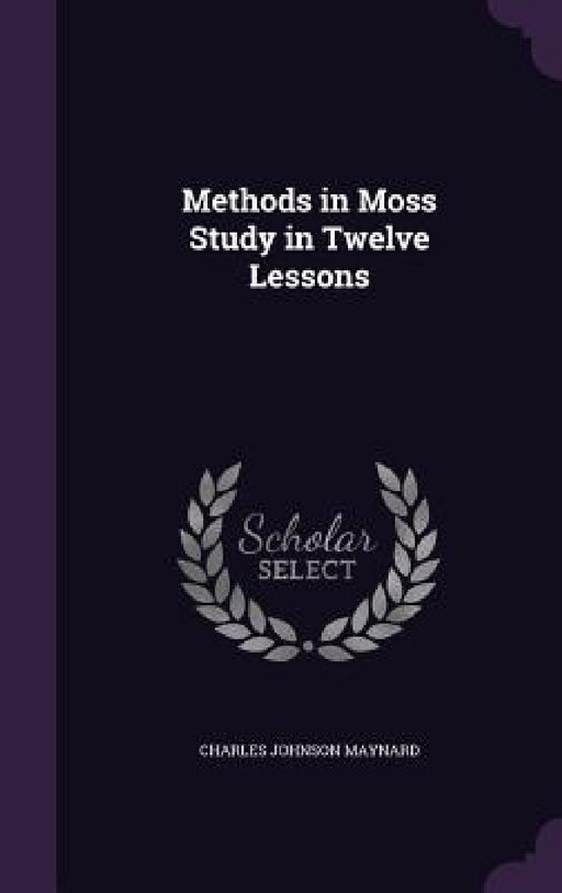 Methods in Moss Study in Twelve Lessons by Charles Johnson Maynard