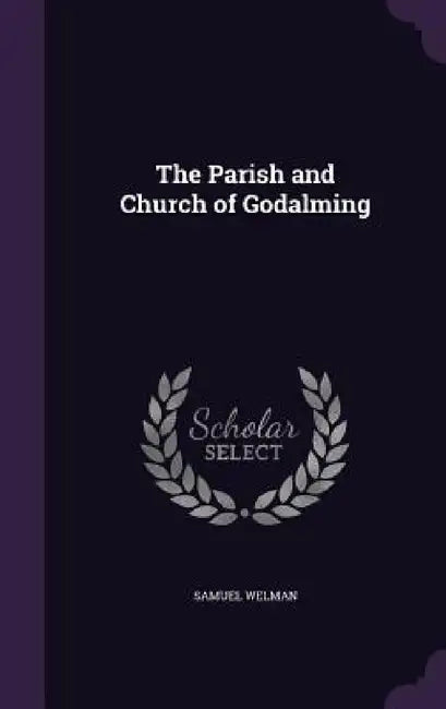 The Parish and Church of Godalming by Samuel Welman